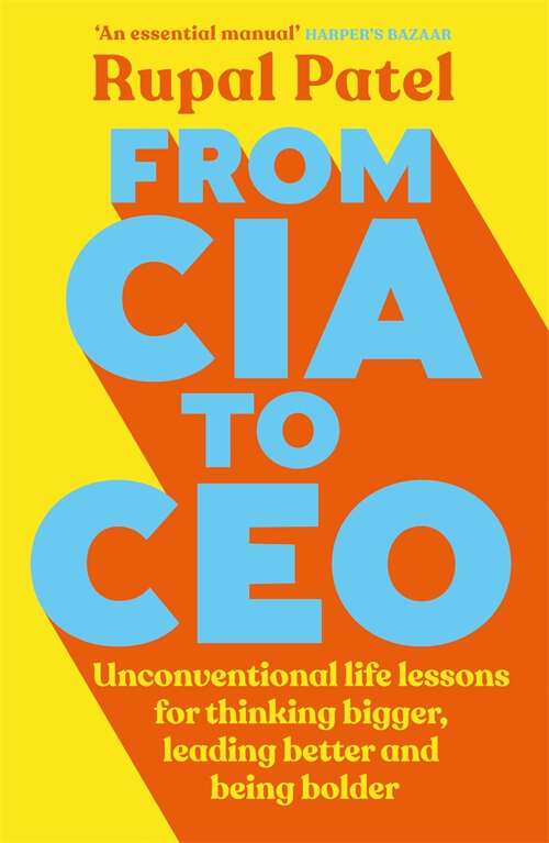 Book cover of From CIA to CEO: Unconventional life lessons for thinking bigger, leading better and being bolder