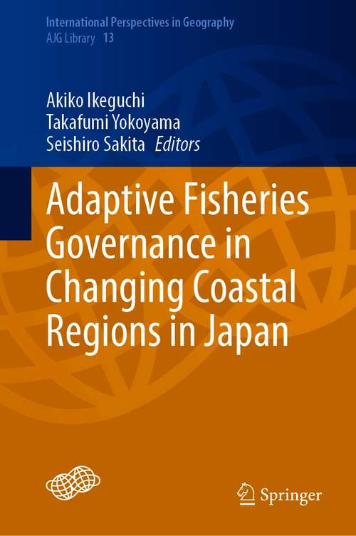 Book cover of Adaptive Fisheries Governance in Changing Coastal Regions in Japan (1st ed. 2021) (International Perspectives in Geography #13)