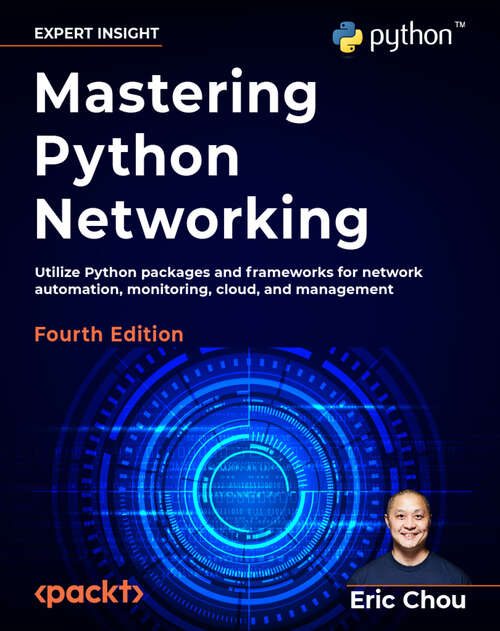 Book cover of Mastering Python Networking: Utilize Python packages and frameworks for network automation, monitoring, cloud, and management, 4th Edition (3)