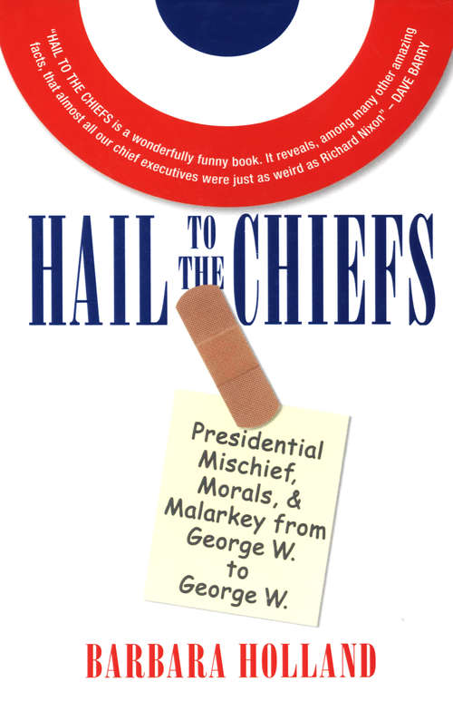 Hail to the Chiefs: Presidential Mischief, Morals, & Malarky from George W. to George W.