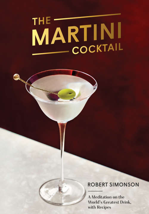 Book cover of The Martini Cocktail: A Meditation on the World's Greatest Drink, with Recipes
