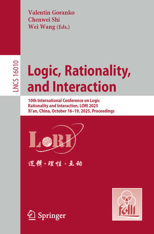 Book cover of Logic, Rationality, and Interaction: 10th International Conference on Logic, Rationality and Interaction, LORI 2025, Xi’an, China, October 16–19, 2025, Proceedings (Lecture Notes in Computer Science #16010)