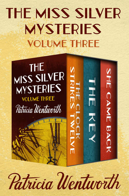 Book cover of The Miss Silver Mysteries Volume Three: The Clock Strikes Twelve, The Key, and She Came Back (The Miss Silver Mysteries)