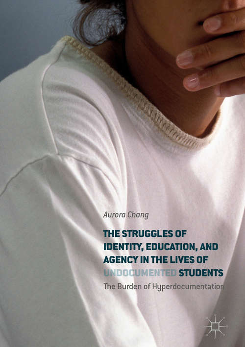 The Struggles of Identity, Education, and Agency in the Lives of Undocumented Students