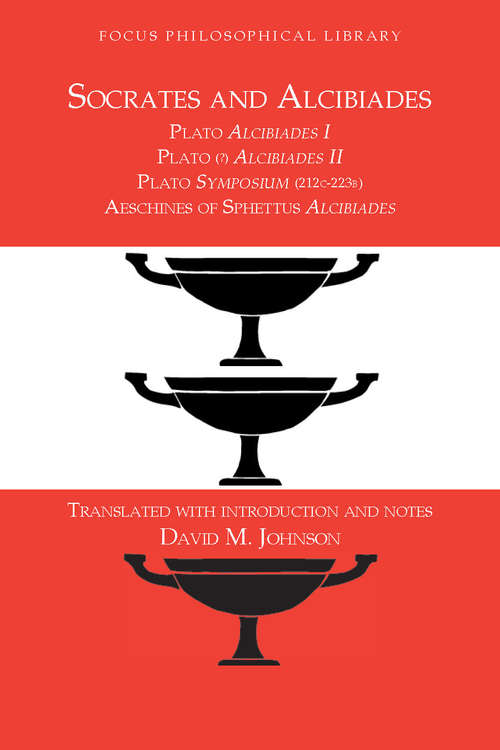 Socrates and Alcibiades: Plato's Alcibiades I & II, Symposium (212c-223a), Aeschines' Alcibiades
