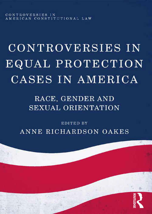 Book cover of Controversies in Equal Protection Cases in America: Race, Gender and Sexual Orientation (Controversies in American Constitutional Law)