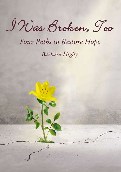 Book cover of I Was Broken, Too: Four Paths to Restore Battered Hope
