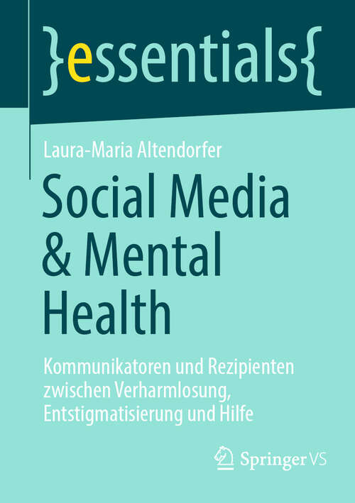 Book cover of Social Media & Mental Health: Kommunikatoren und Rezipienten zwischen Verharmlosung, Entstigmatisierung und Hilfe (essentials)