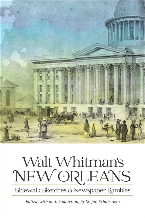 Walt Whitman's New Orleans: Sidewalk Sketches and Newspaper Rambles (Library of Southern Civilization)