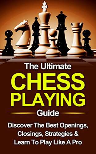 Book cover of The Ultimate Chess Playing Guide: The Best Openings, Closings, Strategies & Learn To Play Like a Pro