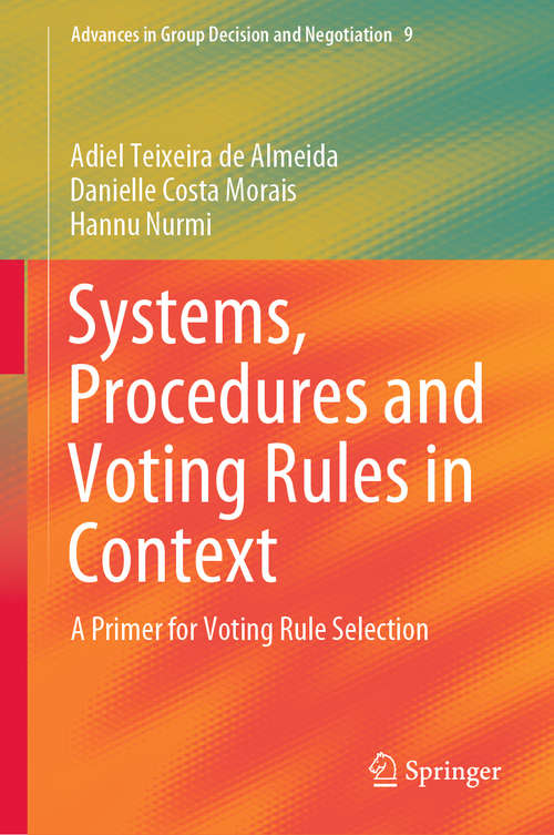 Systems, Procedures and Voting Rules in Context: A Primer for Voting Rule Selection (Advances in Group Decision and Negotiation #9)