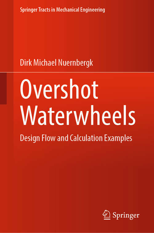 Book cover of Overshot Waterwheels: Design Flow and Calculation Examples (Springer Tracts in Mechanical Engineering)