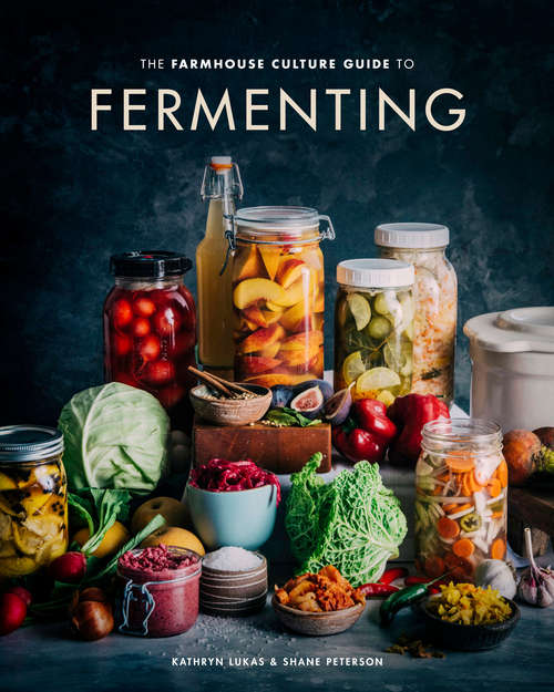 Book cover of The Farmhouse Culture Guide to Fermenting: Crafting Live-Cultured Foods and Drinks with 100 Recipes from Kimchi to Kombucha : A Cookbook