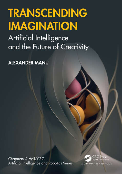 Book cover of Transcending Imagination: Artificial Intelligence and the Future of Creativity (Chapman & Hall/CRC Artificial Intelligence and Robotics Series)