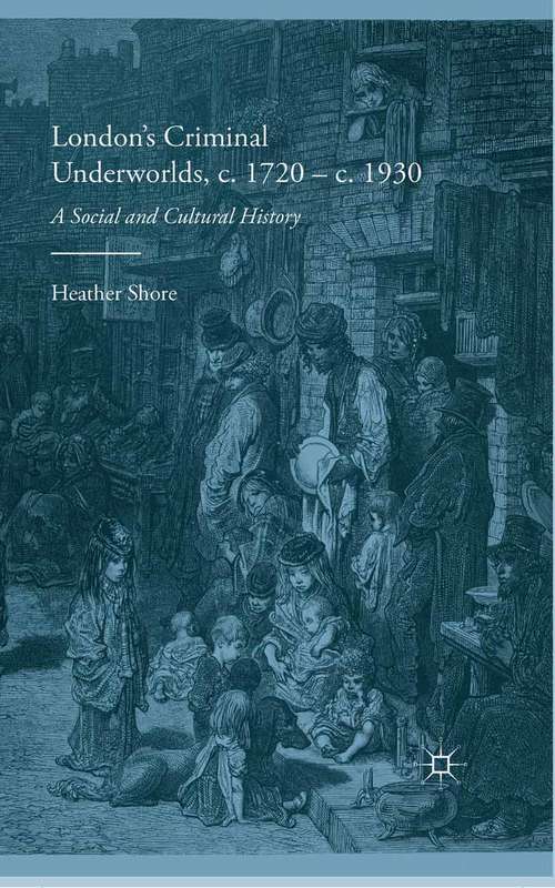 London’s Criminal Underworlds, c. 1720–c. 1930