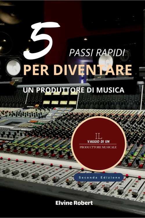 Book cover of 5 Pass Rapidi per Diventare un Produttore di Musica: Il viaggio di un produttore musicale