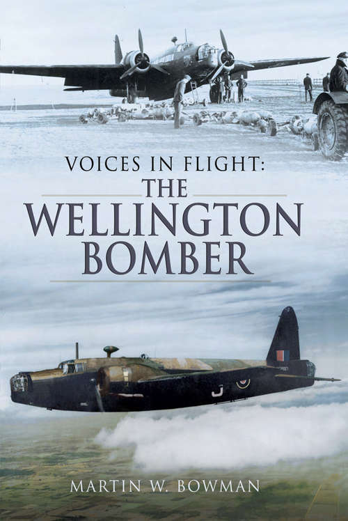 The Wellington Bomber: The Wellington Bomber (Voices In Flight Ser.)