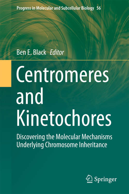 Centromeres and Kinetochores: Discovering the Molecular Mechanisms Underlying Chromosome Inheritance (Progress in Molecular and Subcellular Biology #56)