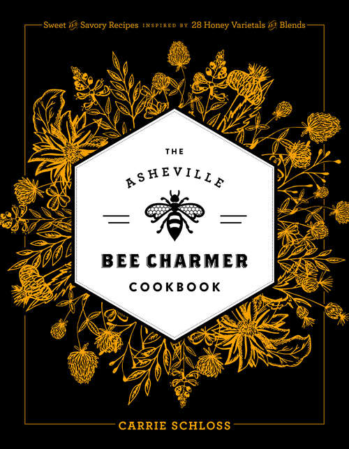 Book cover of The Asheville Bee Charmer Cookbook: Sweet and Savory Recipes Inspired by 28 Honey Varietals and Blends