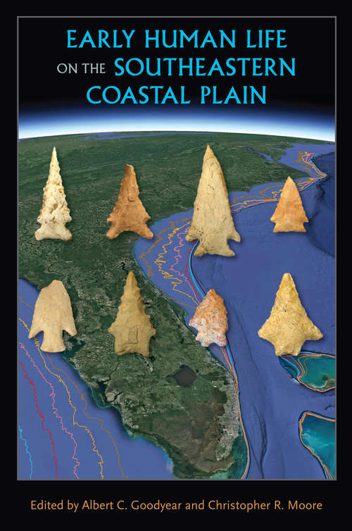 Early Human Life on the Southeastern Coastal Plain (Florida Museum of Natural History: Ripley P. Bullen Series)