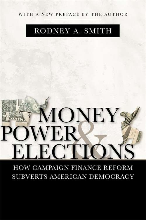 Money, Power, and Elections: How Campaign Finance Reform Subverts American Democracy (Media & Public Affairs)