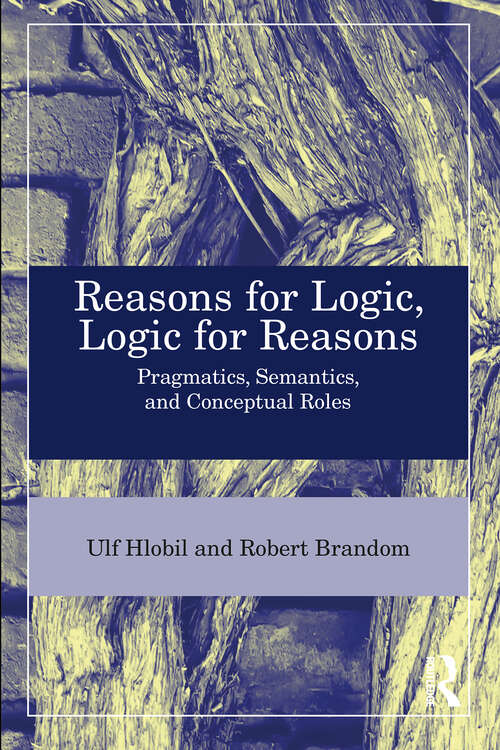 Book cover of Reasons for Logic, Logic for Reasons: Pragmatics, Semantics, and Conceptual Roles