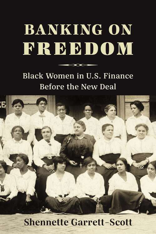 Banking on Freedom: Black Women in U.S. Finance Before the New Deal (Columbia Studies in the History of U.S. Capitalism)