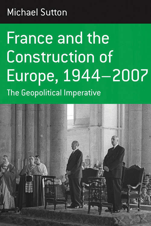 France And The Construction Of Europe, 1944-2007