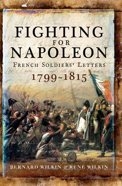 Fighting for Napoleon: French Soldiers' Letters, 1799–1815