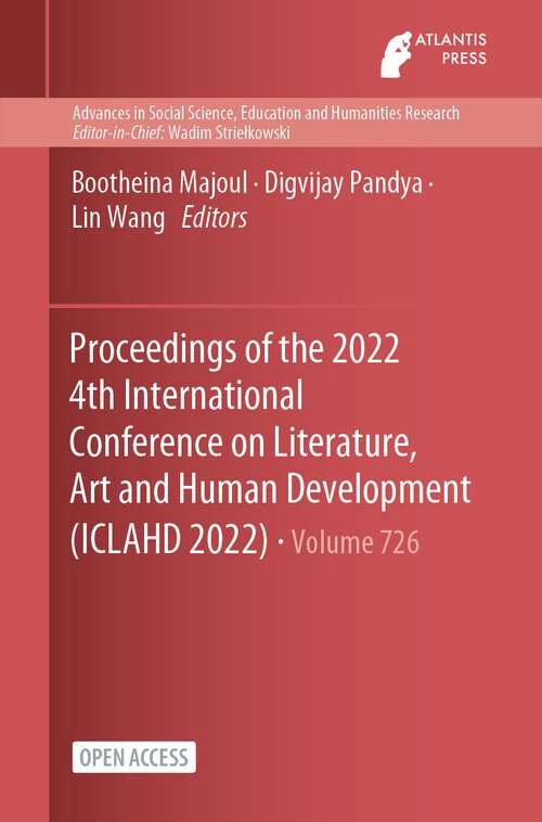 Book cover of Proceedings of the 2022 4th International Conference on Literature, Art and Human Development (ICLAHD 2022) (1st ed. 2023) (Advances in Social Science, Education and Humanities Research #726)
