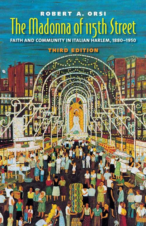 The Madonna of 115th Street: Faith and Community in Italian Harlem, 1880-1950, Third Edition