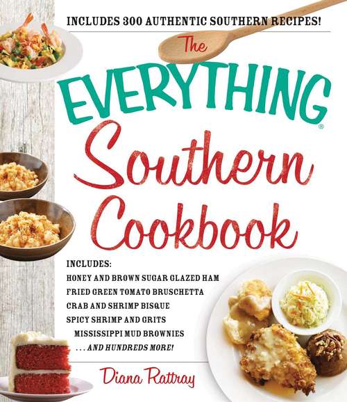 Book cover of The Everything Southern Cookbook: Includes Honey and Brown Sugar Glazed Ham, Fried Green Tomato Bruschetta, Crab and Shrimp Bisque, Spicy Shrimp and Grits, Mississippi Mud Brownies...and Hundreds More!