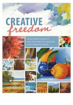 Book cover of Creative Freedom: 52 Art Ideas, Projects and Exercises to Overcome Your Creativity Block