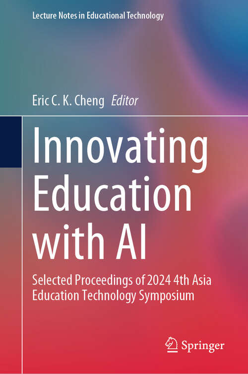Book cover of Innovating Education with AI: Selected Proceedings of 2024 4th Asia Education Technology Symposium (Lecture Notes in Educational Technology)