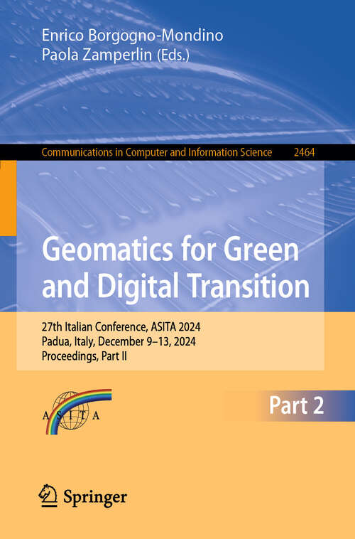 Book cover of Geomatics for Green and Digital Transition: 27th Italian Conference, ASITA 2024, Padua, Italy, December 9-13, 2024, Proceedings, Part II (Communications in Computer and Information Science #2464)