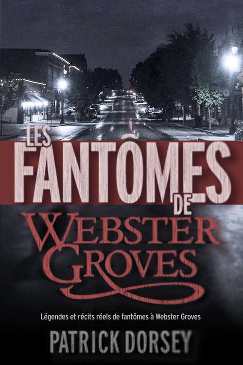 Book cover of Les fantômes de Webster Groves: Légendes et récits réels de fantômes à Webster Groves (Missouri, USA)