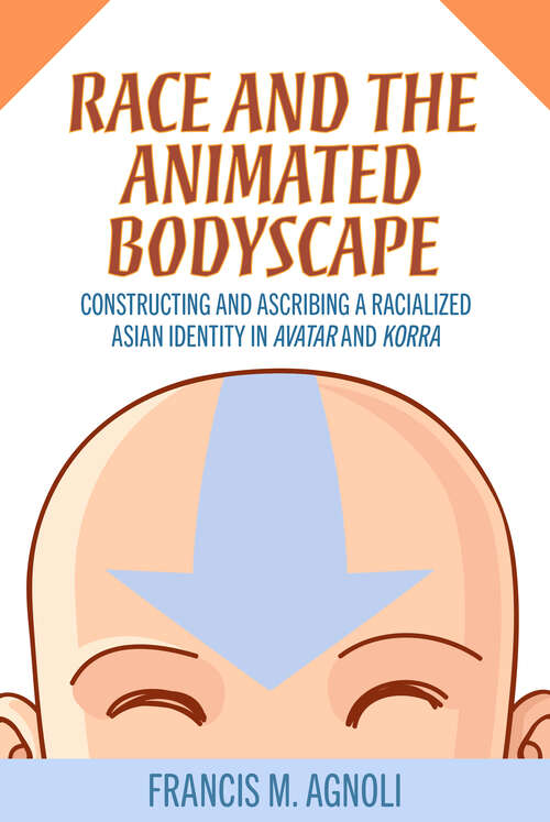 Book cover of Race and the Animated Bodyscape: Constructing and Ascribing a Racialized Asian Identity in Avatar and Korra (EPUB Single)
