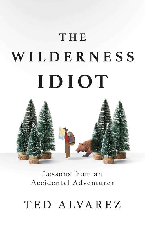 Book cover of The Wilderness Idiot: Lessons from an Accidental Adventurer