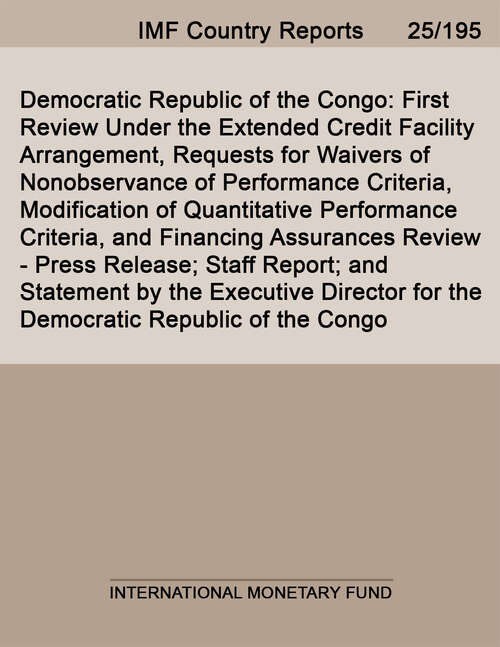 Book cover of Democratic Republic of the Congo: First Review Under the Extended Credit Facility Arrangement, Requests for Waivers of Nonobservance of Performance Criteria, Modification of Quantitative Performance Criteria, and Financing Assurances Review -Press Release; Staff Report; and Statement by the Executive Director for the Democratic Republic of the Congo