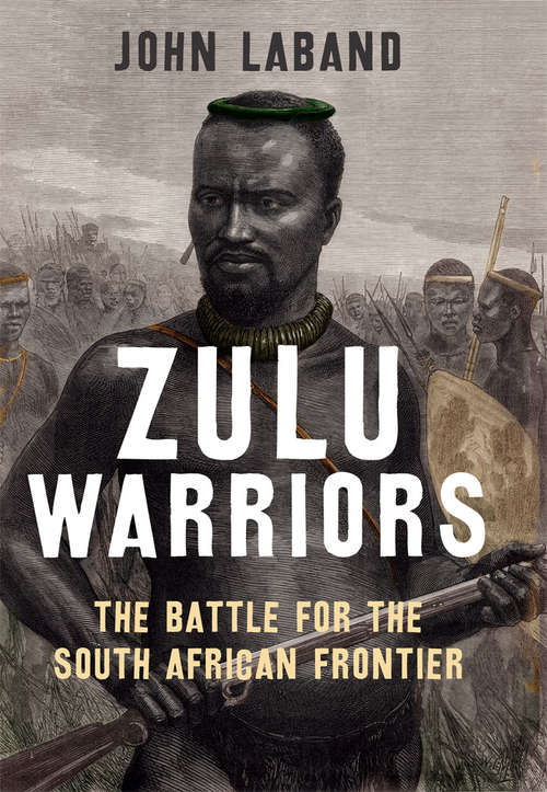 Book cover of Zulu Warriors:The Battle for the South African Frontier
