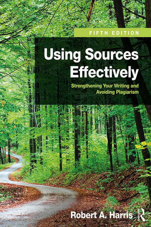 Using Sources Effectively: Strengthening Your Writing and Avoiding Plagiarism