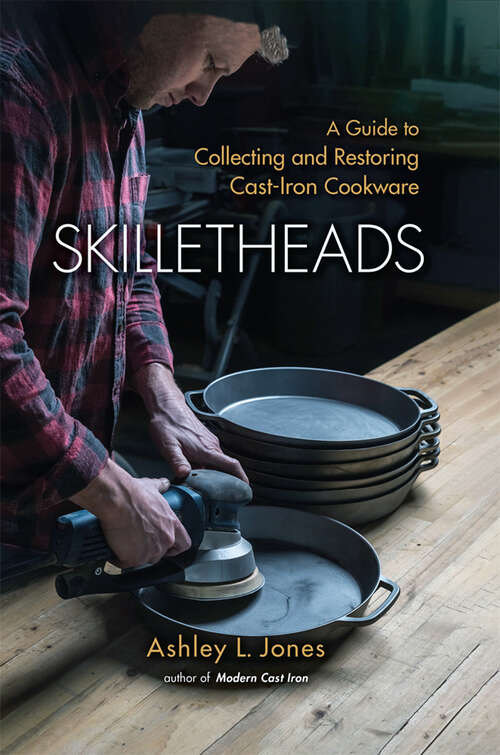 Book cover of Skilletheads: <b>A Guide to Collecting and Restoring Cast-Iron Cookware</b>