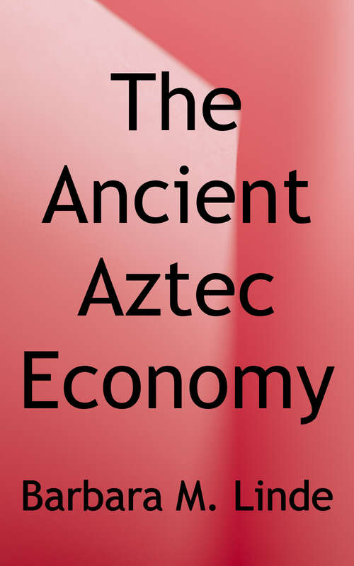 Book cover of The Ancient Aztec Economy (Spotlight on the Maya, Aztec, and Inca Civilizations Series)