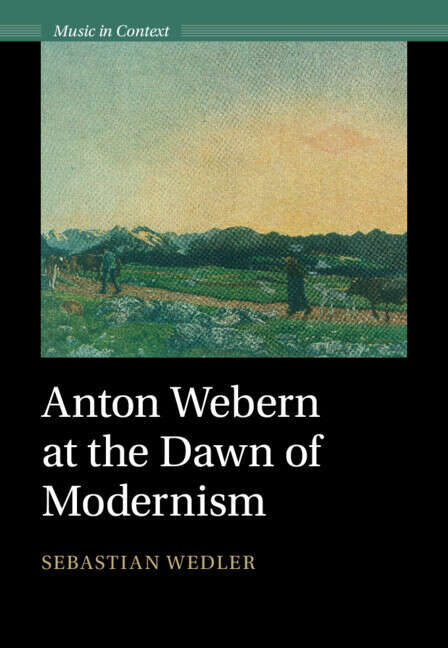Book cover of Anton Webern at the Dawn of Modernism (Music in Context)