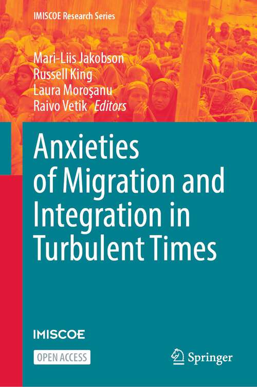 Anxieties of Migration and Integration in Turbulent Times (IMISCOE Research Series)