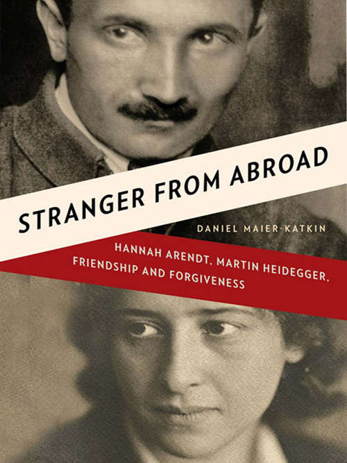 Book cover of Stranger from Abroad: Hannah Arendt, Martin Heidegger, Friendship and Forgiveness