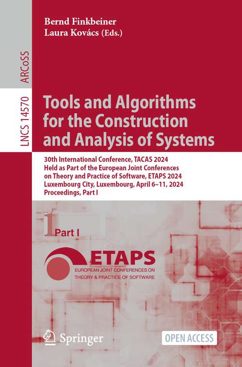 Book cover of Tools and Algorithms for the Construction and Analysis of Systems: 30th International Conference, TACAS 2024, Held as Part of the European Joint Conferences on Theory and Practice of Software, ETAPS 2024, Luxembourg City, Luxembourg, April 6–11, 2024, Proceedings, Part I (2024) (Lecture Notes in Computer Science #14570)