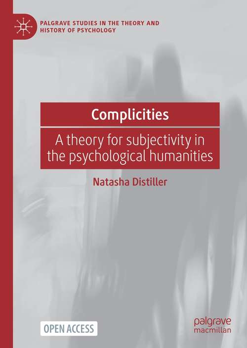Complicities: A theory for subjectivity in the psychological humanities (Palgrave Studies in the Theory and History of Psychology)