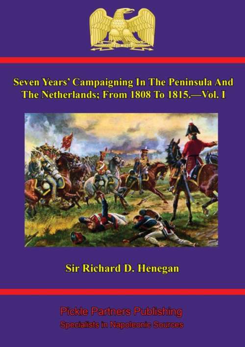 Book cover of Seven Years' Campaigning In The Peninsula And The Netherlands; From 1808 To 1815.—Vol. I