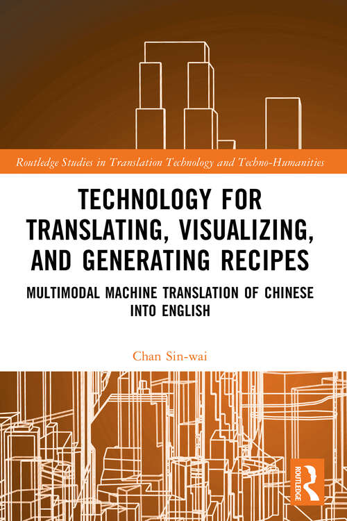 Book cover of Technology for Translating, Visualizing, and Generating Recipes: Multimodal Machine Translation of Chinese into English (1) (Routledge Studies in Translation Technology)